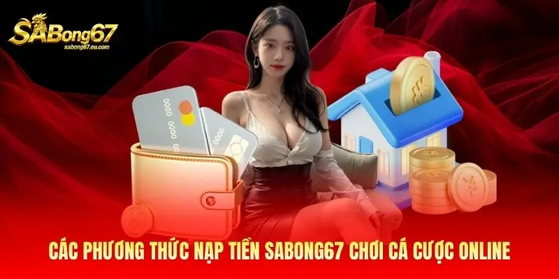 Các phương thức nạp tiền Sabong67 chơi cá cược online