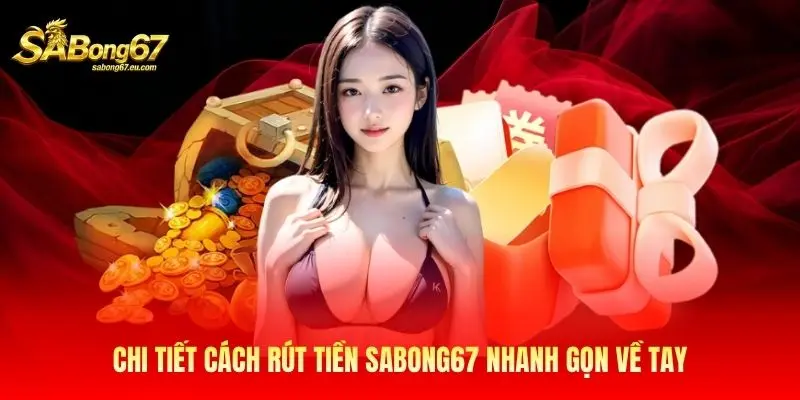Chi tiết cách rút tiền Sabong67 nhanh gọn về tay