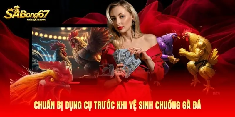 Chuẩn bị dụng cụ trước khi vệ sinh chuồng gà đá