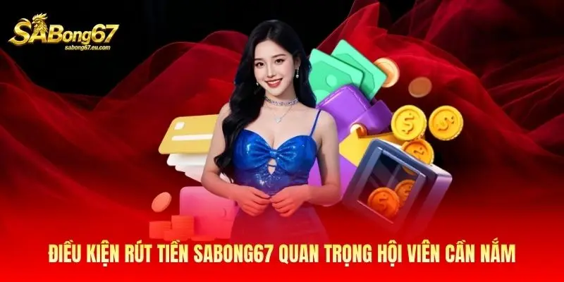 Điều kiện rút tiền Sabong67 quan trọng hội viên cần nắm