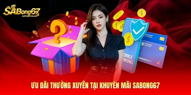 Ưu đãi thường xuyên tại khuyến mãi Sabong67 Ưu đãi thường xuyên tại khuyến mãi Sabong67