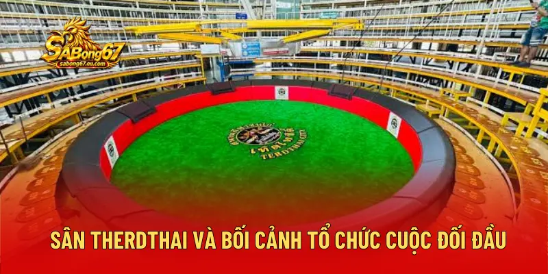 Sân TherdThai và bối cảnh tổ chức cuộc đối đầu